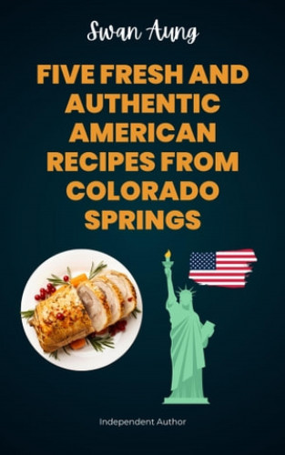 Swan Aung: Five Fresh and Authentic American Recipes from Colorado Springs