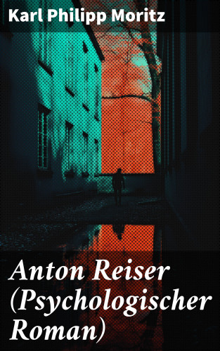 Karl Philipp Moritz: Anton Reiser (Psychologischer Roman)