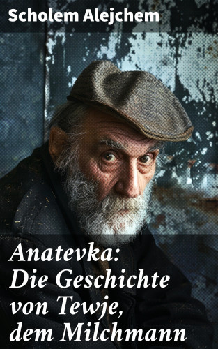 Scholem Alejchem: Anatevka: Die Geschichte von Tewje, dem Milchmann