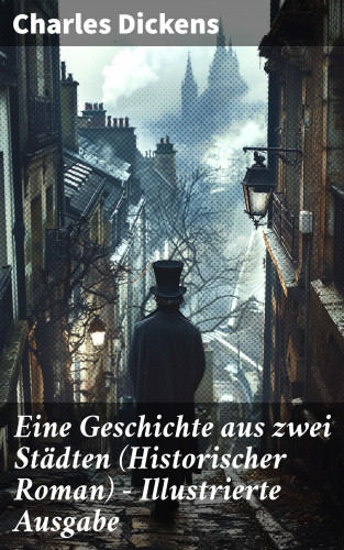Charles Dickens: Eine Geschichte aus zwei Städten (Historischer Roman) - Illustrierte Ausgabe