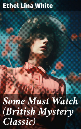 Ethel Lina White: Some Must Watch (British Mystery Classic)