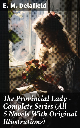 E. M. Delafield: The Provincial Lady - Complete Series (All 5 Novels With Original Illustrations)