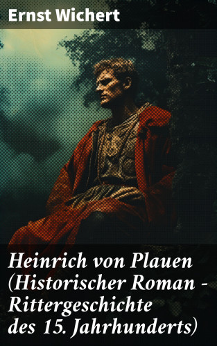 Ernst Wichert: Heinrich von Plauen (Historischer Roman - Rittergeschichte des 15. Jahrhunderts)
