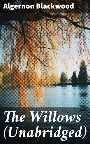 Algernon Blackwood: The Willows (Unabridged)