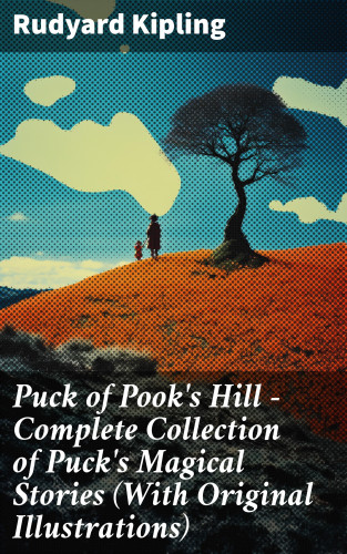 Rudyard Kipling: Puck of Pook's Hill – Complete Collection of Puck's Magical Stories (With Original Illustrations)