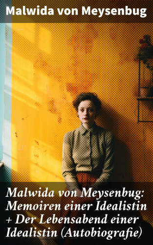 Malwida von Meysenbug: Malwida von Meysenbug: Memoiren einer Idealistin + Der Lebensabend einer Idealistin (Autobiografie)