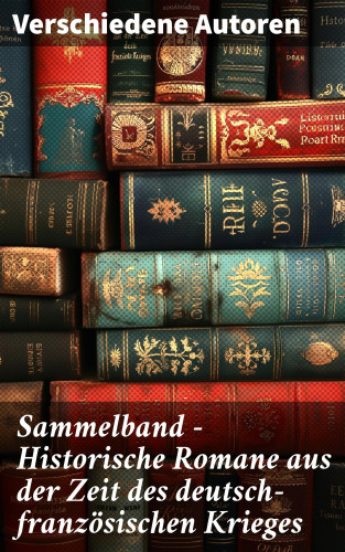 Karl May, Emile Zola, Oskar Meding: Sammelband - Historische Romane aus der Zeit des deutsch-französischen Krieges