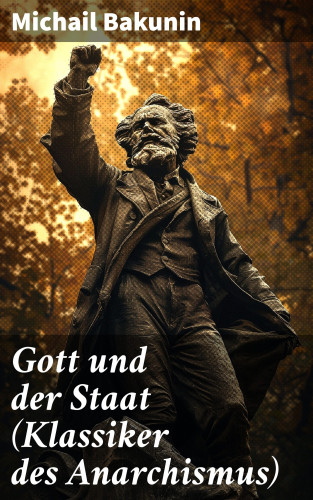 Michail Bakunin: Gott und der Staat (Klassiker des Anarchismus)