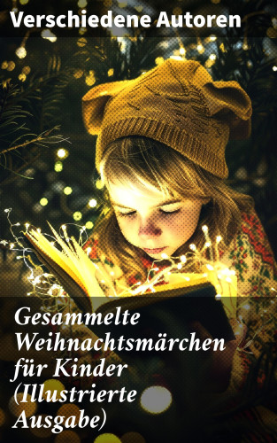 Wilhelm Raabe, Paula Dehmel, Selma Lagerlöf, Theodor Storm, Charles Dickens, Hermann Löns, Ludwig Bechstein, Adalbert Stifter, Ludwig Thoma, Oscar Wilde, Peter Rosegger, Frances Hodgson Burnett, O. Henry, Georg Ebers, E. T. A. Hoffmann, Hans Christian Andersen, Walter Benjamin, Heinrich Seidel, Kurt Tucholsky, Manfred Kyber, Luise Büchner, Brüder Grimm: Gesammelte Weihnachtsmärchen für Kinder (Illustrierte Ausgabe)