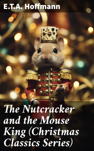 E.T.A. Hoffmann: The Nutcracker and the Mouse King (Christmas Classics Series)