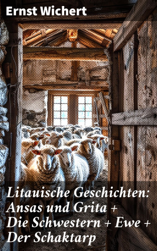 Ernst Wichert: Litauische Geschichten: Ansas und Grita + Die Schwestern + Ewe + Der Schaktarp