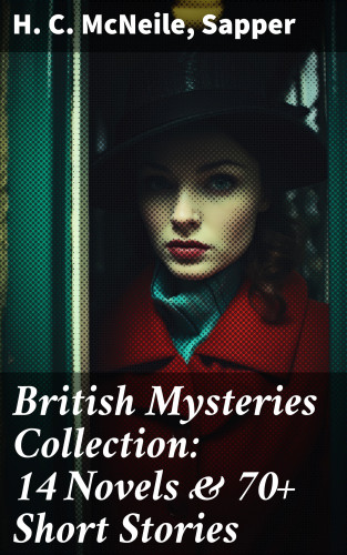 H. C. McNeile, Sapper: British Mysteries Collection: 14 Novels & 70+ Short Stories