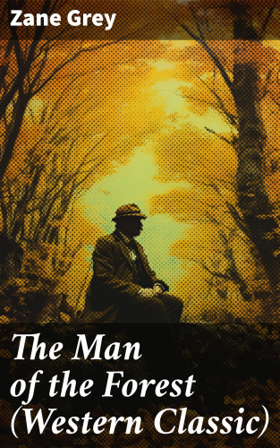 Zane Grey: The Man of the Forest (Western Classic)