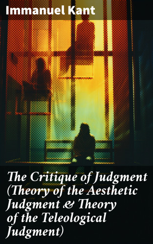 Immanuel Kant: The Critique of Judgment (Theory of the Aesthetic Judgment & Theory of the Teleological Judgment)