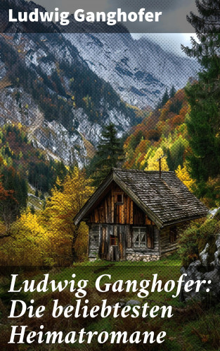 Ludwig Ganghofer: Ludwig Ganghofer: Die beliebtesten Heimatromane