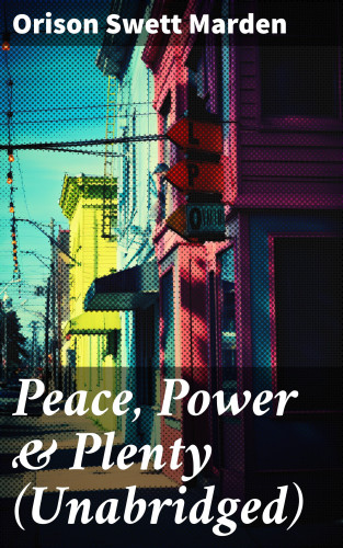 Orison Swett Marden: Peace, Power & Plenty (Unabridged)
