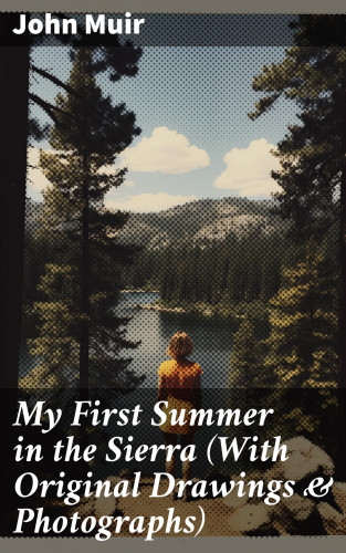 John Muir: My First Summer in the Sierra (With Original Drawings & Photographs)