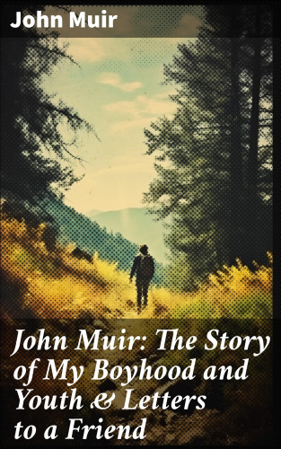 John Muir: John Muir: The Story of My Boyhood and Youth & Letters to a Friend