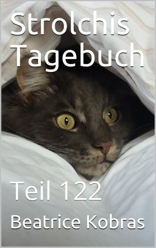 Beatrice Kobras: Strolchis Tagebuch - Teil 122