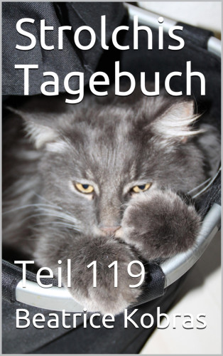 Beatrice Kobras: Strolchis Tagebuch - Teil 119