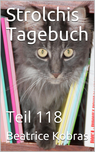 Beatrice Kobras: Strolchis Tagebuch - Teil 118