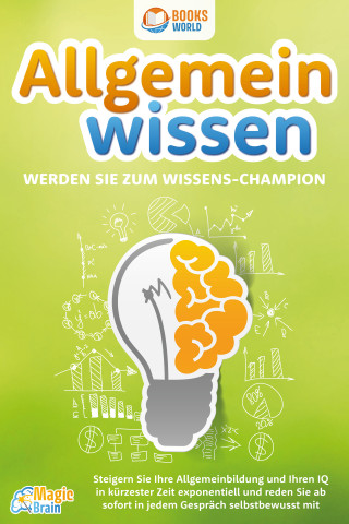 Magic Brain: Allgemeinwissen - Werden Sie zum Wissens-Champion: Steigern Sie Ihre Allgemeinbildung und Ihren IQ in kürzester Zeit exponentiell und reden Sie ab sofort in jedem Gespräch selbstbewusst mit