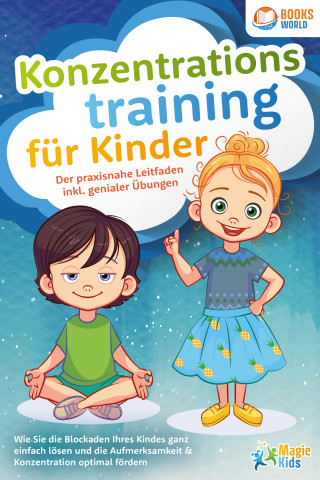 Magic Kids: Konzentrationstraining für Kinder - Der praxisnahe Leitfaden inkl. genialer Übungen: Wie Sie die Blockaden Ihres Kindes ganz einfach lösen und die Aufmerksamkeit & Konzentration optimal fördern