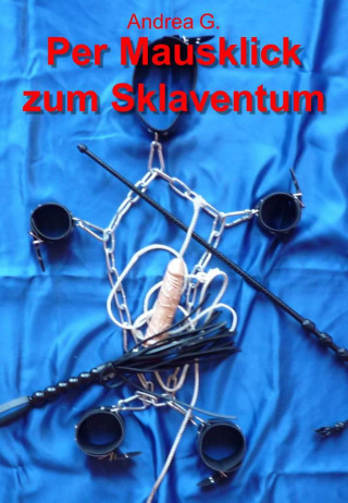 Andrea G.: Per Mausklick zum Sklaventum