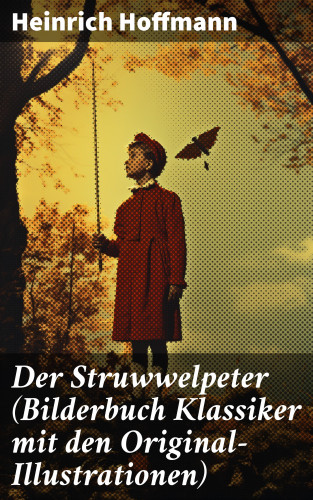Heinrich Hoffmann: Der Struwwelpeter (Bilderbuch Klassiker mit den Original-Illustrationen)