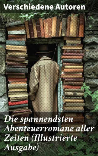 Jules Verne, Friedrich Gerstäcker, Charles Dickens, Karl May, Mark Twain, Heinrich Zschokke, Amalie Schoppe, Robert Louis Stevenson, James Fenimore Cooper, Edgar Allan Poe, Arthur Conan Doyle, Joseph Conrad, Herman Melville, Walter Scott, Jonathan Swift, Pierre Loti, Daniel Defoe, Alexandre Dumas, Rudyard Kipling, Gustave Aimard, Emilio Salgari, Franz Treller, G. K. Chesterton, Miguel de Cervantes, Robert Kraft, Sophie Wörishöffer, Frederick Kapitän Marryat: Die spannendsten Abenteuerromane aller Zeiten (Illustrierte Ausgabe)