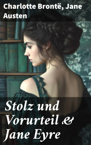 Charlotte Brontë, Jane Austen: Stolz und Vorurteil & Jane Eyre