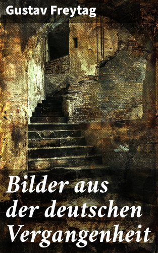 Gustav Freytag: Bilder aus der deutschen Vergangenheit
