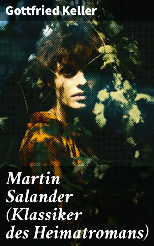 Gottfried Keller: Martin Salander (Klassiker des Heimatromans)