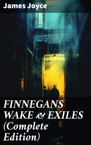 James Joyce: FINNEGANS WAKE & EXILES (Complete Edition)