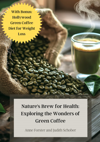 Anne Forster, Judith Schober: Nature's Brew for Health: Exploring the Wonders of Green Coffee