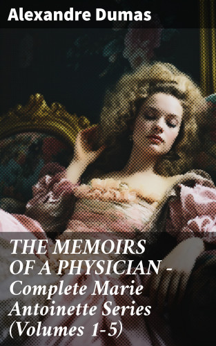 Alexandre Dumas: THE MEMOIRS OF A PHYSICIAN - Complete Marie Antoinette Series (Volumes 1-5)