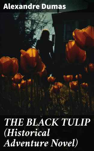 Alexandre Dumas: THE BLACK TULIP (Historical Adventure Novel)