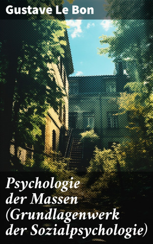 Gustave Le Bon: Psychologie der Massen (Grundlagenwerk der Sozialpsychologie)