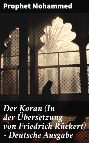 Prophet Mohammed: Der Koran (In der Übersetzung von Friedrich Rückert) - Deutsche Ausgabe