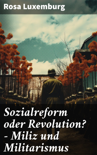 Rosa Luxemburg: Sozialreform oder Revolution? - Miliz und Militarismus