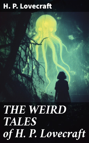 H. P. Lovecraft: THE WEIRD TALES of H. P. Lovecraft
