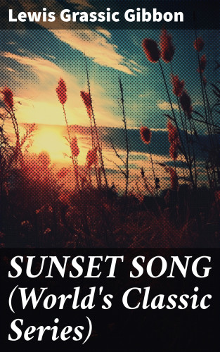 Lewis Grassic Gibbon: SUNSET SONG (World's Classic Series)