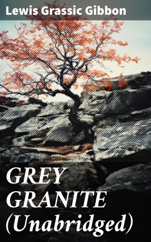Lewis Grassic Gibbon: GREY GRANITE (Unabridged)