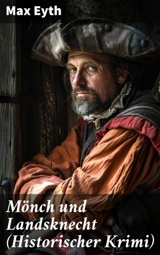 Max Eyth: Mönch und Landsknecht (Historischer Krimi)