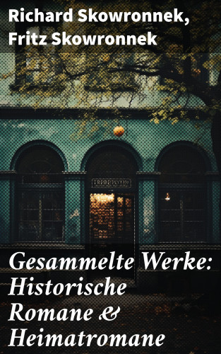 Richard Skowronnek, Fritz Skowronnek: Gesammelte Werke: Historische Romane & Heimatromane