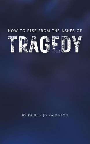 Paul Naughton, Jo Naughton: How To Rise From The Ashes of Tragedy