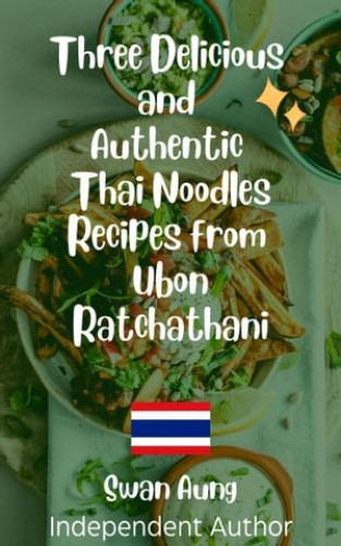 Swan Aung: Three Delicious and Authentic Thai Noodles Recipes from Ubon Ratchathani