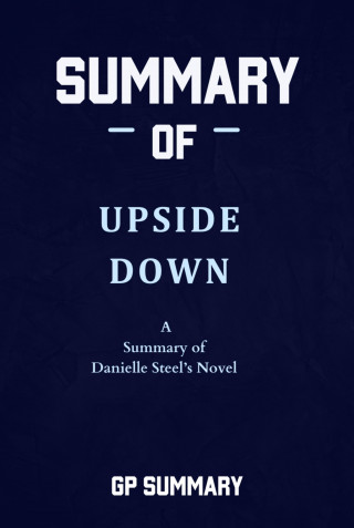 GP SUMMARY: Summary of Upside Down a Novel by Danielle Steel