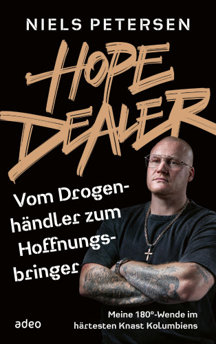 Niels Petersen: Hope Dealer - Vom Drogenhändler zum Hoffnungsbringer
