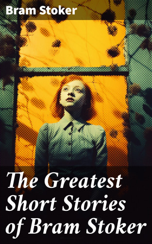 Bram Stoker: The Greatest Short Stories of Bram Stoker